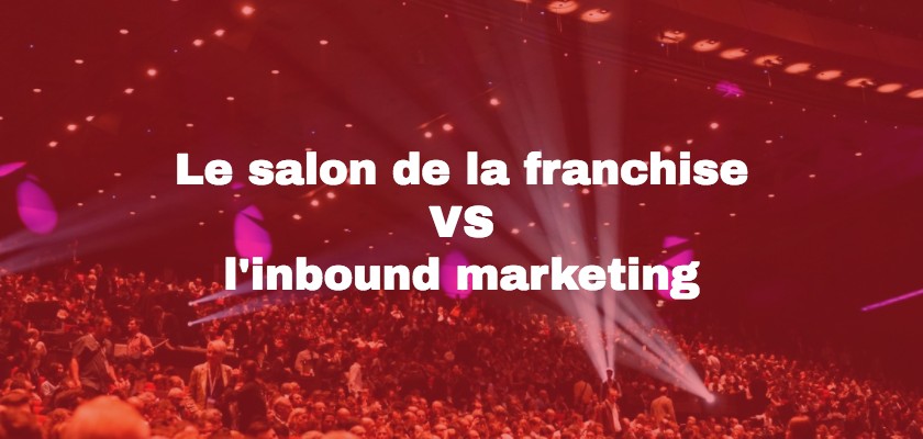 Salon de la franchise versus inbound marketing