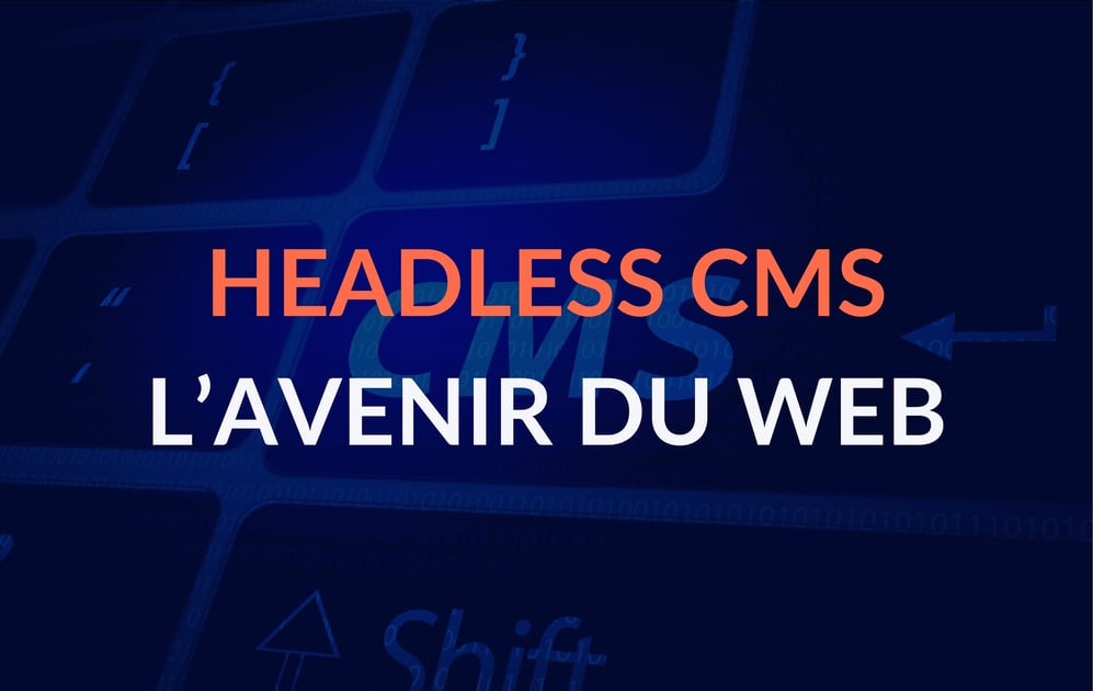 Headless CMS : l’avenir du web