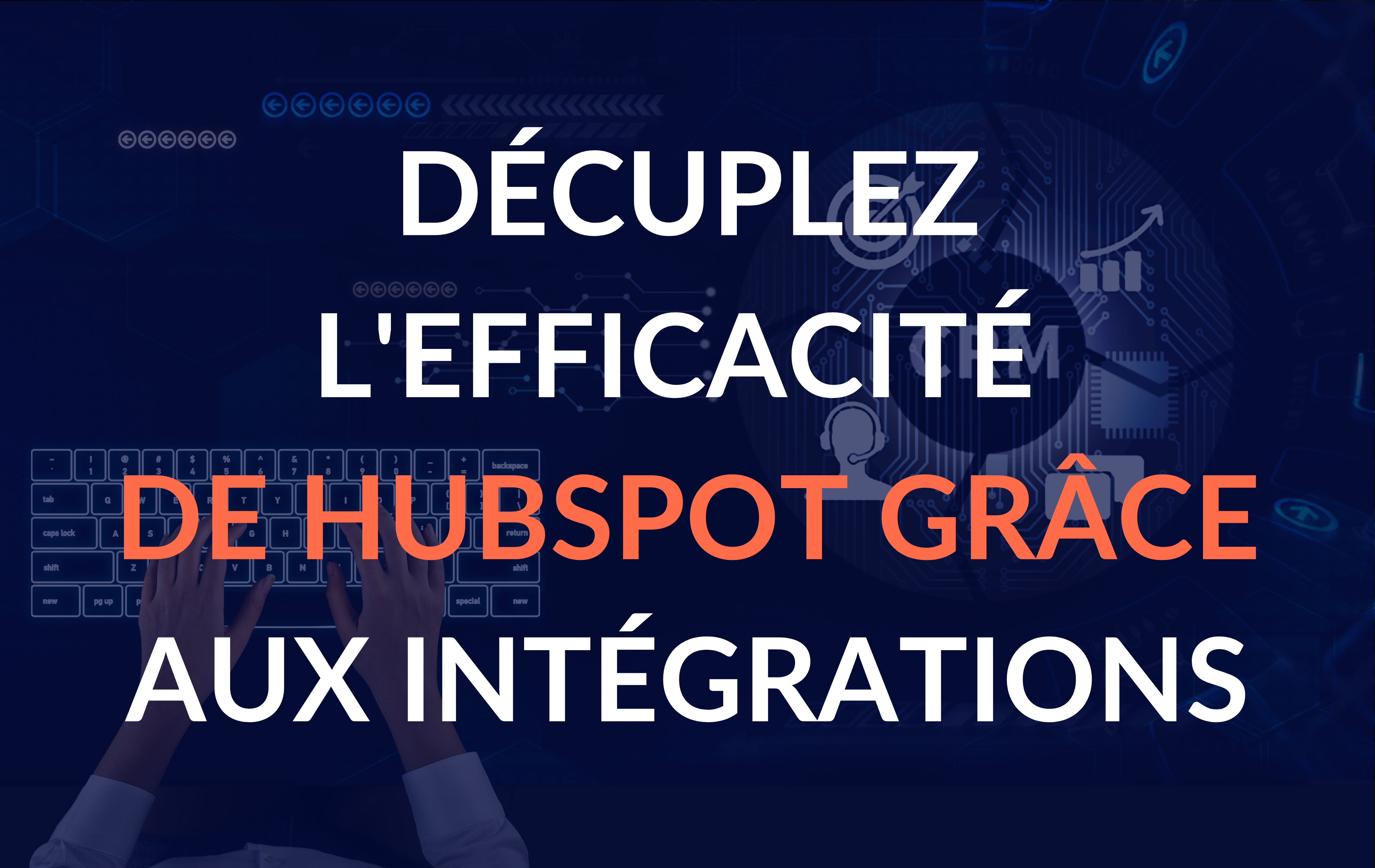Décuplez l'efficacité de HubSpot grâce aux intégrations