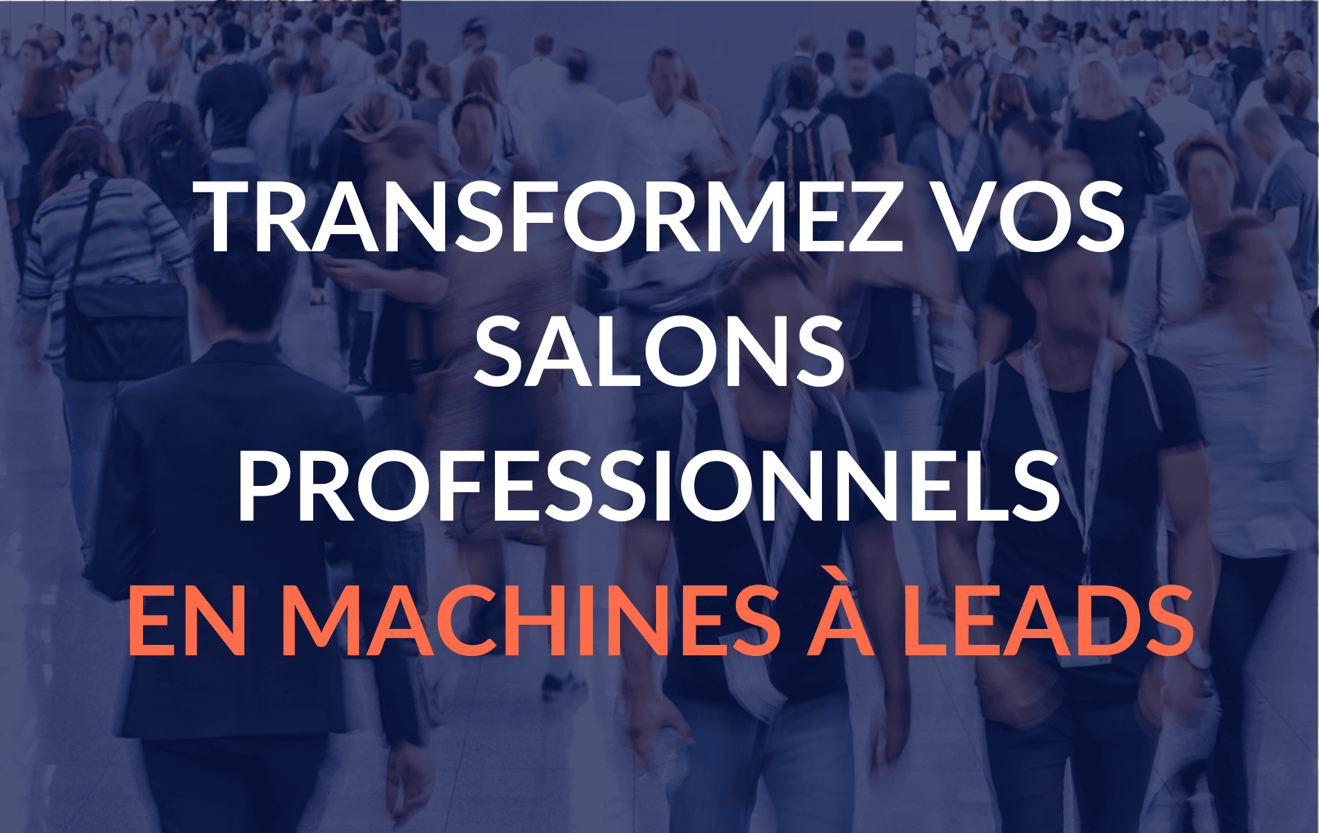 Transformez vos salons professionnels en machines à leads