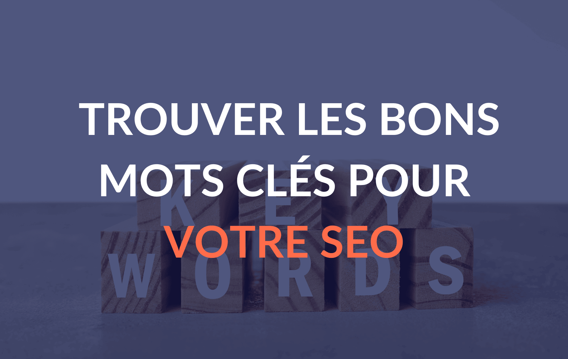 4 tips pour trouver les bons mots clés pour votre SEO